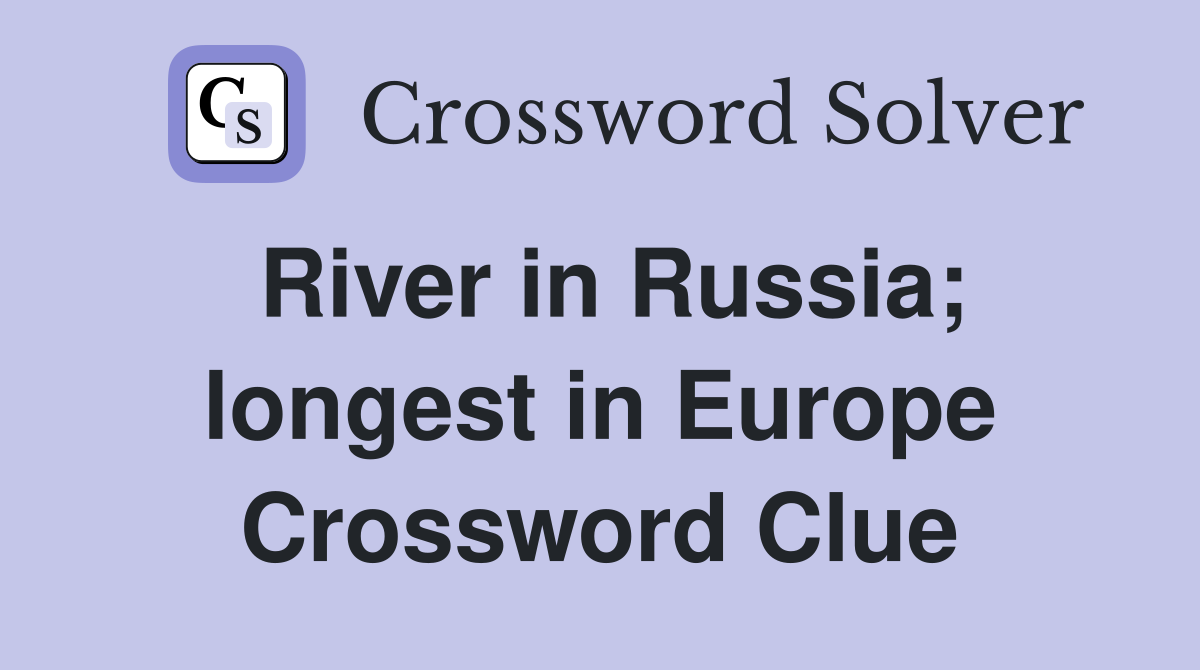 River in Russia; longest in Europe Crossword Clue Answers Crossword